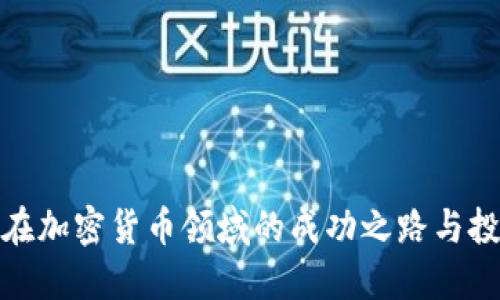 蔡文胜在加密货币领域的成功之路与投资策略