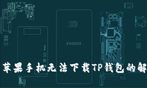 ### 苹果手机无法下载TP钱包的解决方案