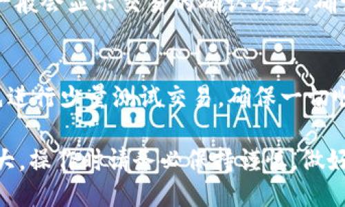 要将火币交易平台上的Shiba Inu（SHIB）提到TP钱包，您可以按照以下步骤进行操作：

步骤 1: 创建 TP 钱包
如果您还没有 TP 钱包，首先需要下载并安装。您可以在官方应用商店找到 TP 钱包的应用程序，支持多种操作系统。完成下载后，按照指示创建一个新钱包，确保安全地记录下助记词和私钥。

步骤 2: 登录火币账户
用您的账户信息登录火币交易平台。如果没有账户，您需要注册并完成身份验证。这是为了确保交易的安全性。

步骤 3: 购买或确认您的 SHIB 资产
在火币上，您可以选择用法币购买 SHIB，或使用其他加密资产进行交易。如果您已经拥有 SHIB，确保您的钱包内有足够的 SHIB 可用进行提币。

步骤 4: 提币到 TP 钱包
在火币平台，找到“资产”选项。进入后，点击“提币”或“提现”。在提币页面中，选择 SHIB 作为要提取的资产。

步骤 5: 输入 TP 钱包地址
打开您的 TP 钱包，找到 SHIB 地址。您可以通过点击“接收”选项来获取地址。确保复制地址时不要遗漏任何字符。同时，回到火币的提币页面，将这个地址粘贴到指定位置。

步骤 6: 确认提币数量与手续费
在提币页面，输入您希望提取的数量。同时，请注意火币平台会收取一定的手续费。在确认所有信息无误后，继续进行下一步。

步骤 7: 完成提币交易
按照界面的指示进行身份验证，通常需要您输入验证码或进行二次验证。完成后，提交提币请求。提币请求通常会在一段时间内得到处理，具体时间可能因网络状况而异。

步骤 8: 查看 TP 钱包余额
返回您的 TP 钱包，耐心等待 SHIB 到达。您可以在钱包的“资产”或“交易”记录中查看到达的状态，一般会显示交易的确认次数。确认后，您的 SHIB 资产就安全地在 TP 钱包中了。

注意事项
在提币的过程中，请务必确保每一步都仔细核对。填写错误的地址可能会导致资产永久丢失。建议您先进行少量测试交易，确保一切顺利后再进行大额提取。同时，保持您的钱包和交易所账户的安全性，使用强密码和双重认证防止被盗。

通过以上步骤，您就可以轻松将 SHIB 从火币提到 TP 钱包。需要注意的是，加密货币的市场波动较大，操作时请务必保持谨慎，做好资金管理。