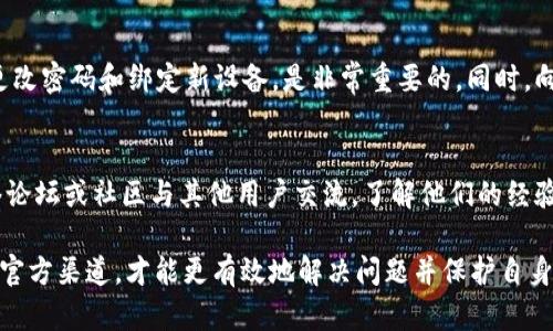 对于“t p钱包风险管控解除不了”这个问题，可能是由多种原因造成的。由于没有具体的背景信息，我将从几个可能的方面来探讨这个现象。

1. 理解风险管控的意义
风险管控是金融服务行业中一个重要的组成部分。t p钱包作为一种电子钱包，受到监管机构的严格审查。风险管控措施旨在保护用户的资金安全，防范诈骗和洗钱等违法行为。因此，解除风险管控意味着该钱包被认为是没有风险的，这并非易事。

2. 用户身份验证问题
许多电子钱包在进行风险管控时，最基本的要求之一就是用户需要经过身份验证。如果你没有成功完成这些步骤，或者提供的信息不完整，风险管控将无法解除。确保你提供的身份证明、地址证明等信息真实且准确，可以加速审核过程。

3. 交易行为异常
系统会监测用户的交易行为。如果发现异常交易或者可疑资金流动，系统可能会自动触发风险管控。这可以包括频繁的小额交易、大额非日常交易等。如官网或应用提示存在风险，那么最好遵循相关行业的规定，稳定地使用你的电子钱包。

4. 账户信息不一致
许多时候，用户注册时提供的信息与后续验证的信息并不一致，比如手机号码或邮箱等。这种不一致会导致风险管控的激活，及时更新和核实个人信息是必要的。如果发现信息错误，建议尽快联系客服解决。

5. 技术问题
有时候，风险管控问题可能只是系统的技术故障。在这种情况下，建议你第一时间联系平台客服，询问具体状况与解决方案。用户也可以查看相关的服务条款，更好地理解自己的权利和义务。

6. 账户被黑客攻击
如果你的账户出现了可疑活动，系统可能会对账户进行临时封锁。这种情况下，及时采取措施，比如更改密码和绑定新设备，是非常重要的。同时，向平台客户支持报告可疑活动也显得尤为必要，以防止损失扩大。

7. 其他用户反馈
你并不是唯一面临此问题的人。许多用户在使用t p钱包时也可能经历了一样的情况。可以通过网络论坛或社区与其他用户交流，了解他们的经验和解决方案，这往往能提供有用的信息。

综上所述，t p钱包的风险管控解除不了的原因有很多。对于普通用户而言，了解这些因素，合理利用官方渠道，才能更有效地解决问题并保护自身的权益。建议你保持耐心，耐心处理相关事务。