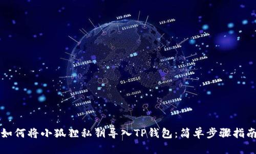 如何将小狐狸私钥导入TP钱包：简单步骤指南