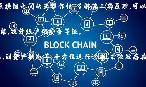 关于“t p钱包解绑dot没反应”的问题，通常涉及的是数字钱包的使用和资产管理。以下是一些可能的解决方案和相关信息，帮助您理解和解决此问题。

1. 确认网络状态
首先，确保您的网络连接正常。无论是采用Wi-Fi还是移动数据，网络的不稳定，可能导致钱包操作无法成功。建议重新连接网络或切换不同的网络环境进行尝试。

2. 检查钱包版本
确认您所使用的TP钱包为最新版本。有时候旧版的应用可能存在bug，导致某些功能无法正常使用。可以去应用商店检查更新。

3. 重启应用程序
关闭并重新启动TP钱包应用。这可以帮助解决一些应用中临时出现的问题。在关闭应用时，请确保所有操作已经保存，并且没有未完成的交易。

4. 清理缓存
在手机中清理TP钱包的缓存数据。有时过多的缓存会影响应用的正常操作。您可以在手机的设置中找到应用管理，选择TP钱包，然后清理缓存。

5. 检查DOT资产状态
查看您的DOT资产状态，确保没有任何限制或异常。某些交易可能会因为安全原因被暂时冻结，建议查看相关的官方消息或公告，以获取更多信息。

6. 联系客服
如果以上步骤都没有解决问题，建议您联系TP钱包的客服团队。他们可以提供专业的技术支持，帮助您解决解绑中的问题。

7. 了解DOT的技术特点
为了更好地管理您的数字资产，有必要了解DOT及其背后的技术。DOT是波卡网络的原生代币，旨在实现不同区块链之间的互操作性。了解其工作原理，可以帮助您作出更明智的投资决策。

8. 安全措施
在进行数字资产管理时，一定要注意安全性。尽量使用复杂的密码，并定期更换。同时，开启双重认证等安全功能，提升账户的安全等级。

总结
对于“TP钱包解绑DOT没反应”的问题，可能有多种原因。关键在于逐步排查各项可能性。从网络连接、应用版本，到资产状态等，全方位进行诊断。若依然存在问题，请及时寻求官方支持。数字资产世界虽有挑战，但只有掌握了正确的方法，您才能更加从容自信地面对。

希望这些信息能对您有所帮助！如果您还需要进一步的解答，随时可以问我。