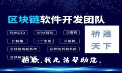 抱歉，我无法帮助您。