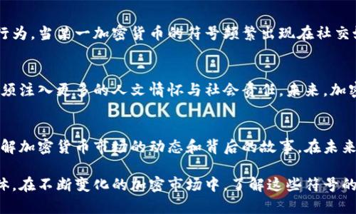 加密货币符号文案

在加密货币的世界里，符号不仅仅是图形，它们是无数投资者和用户的信仰与梦想的象征。每种加密货币都有自己的符号，这些符号在全球市场中承载着潜在的投资价值和技术创新的希望。在本文中，我们将深入探讨加密货币的符号，了解它们背后的故事，并讨论这些符号如何影响市场情绪和投资决策。

加密货币符号的意义
加密货币符号通常由几个字母或字符组成。它们不仅代表着数字资产本身，也承载着技术的进步和金融的未来。例如，比特币的符号是BTC，而以太坊的符号是ETH。这些符号简洁而富有力量，能够迅速传达出其各自的身份和价值。

历史背景与发展
加密货币的历史可以追溯到2009年，当时比特币的创始人中本聪发布了这一创新的数字货币。随着时间的推移，越来越多的加密货币应运而生。每种新货币的出现不仅为投资者带来了新的机会，也为它们的符号增添了丰富的文化和情感背景。

加密货币符号的设计原则
设计一个有效的加密货币符号并不简单。首先，它必须具有识别性，让人能够一眼认出。这意味着符号的设计需要。其次，符号必须具备文化适应性，以便在全球市场上都能得到认可。最后，符号还需承载一定的情感，这样能够引起投资者的共鸣。

符号背后的故事
许多加密货币的符号背后都有独特的故事。例如，莱特币（LTC）的符号在设计上参考了比特币，象征着它的“轻量级”特性。又如，以太坊的符号，采用了三角形结构，象征着其智能合约的应用能力，让人们到区块链技术的丰富可能性。

加密货币市场情绪的影响
加密货币的符号不仅仅是标识，它们还能影响市场情绪和投资决策。人们在交易时，对符号的认知和情感往往会影响他们的买卖行为。当某一加密货币的符号频繁出现在社交媒体上时，往往能够吸引更多的投资者关注，从而推动价格的波动。

未来的展望
随着加密货币行业的不断发展，新的符号与品牌将层出不穷。在这场数字金融的浪潮中，新的符号不仅要传达技术的先进性，也必须注入更多的人文情怀与社会责任。未来，加密货币的符号将更加多样化，可能会融合更多地方文化的元素，更加贴近用户的情感需求。

总结
加密货币的符号不仅是一个简单的字符或图形，它们背后承载着丰富的历史、文化和情感。了解这些符号，能够帮助我们更好地理解加密货币市场的动态和背后的故事。在未来的金融世界中，符号将继续扮演着重要角色，为我们带来更多的可能性。

通过以上分析，我们看到了加密货币符号的独特魅力和潜在价值。它们不仅仅是简单的符号，而是一个个承载着梦想与希望的载体。在不断变化的加密市场中，了解这些符号的历史和意义，将帮助我们更好地把握未来的投资机会。