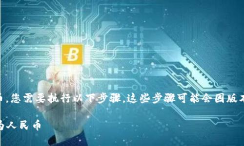 为了将T P钱包中的金额更改为人民币，您需要执行以下步骤。这些步骤可能会因版本或地区而有所不同。以下是一般流程：

### 如何在T P钱包中将金额更改为人民币