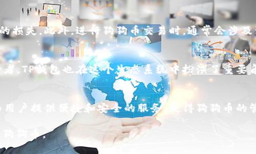 狗狗币（Dogecoin）是一种基于区块链的加密货币，最初是作为一种玩笑和模因而创建的，但逐渐发展成为一种受欢迎的数字资产。与许多其他加密货币一样，狗狗币也能够存储在钱包中，而“TP钱包”就是一种流行的数字资产管理工具。

狗狗币是什么？
狗狗币是一种基于“拉尔夫犬”模因的加密货币。它由Jackson Palmer和Billy Markus在2013年创建。最初，它是作为一个轻松有趣的数字货币存在，旨在吸引大众。尽管狗狗币的起始目的并非商业化，但其社区迅速发展，并且在许多交易中进行了应用。

TP钱包的介绍
TP钱包是一种流行的多链数字资产钱包，支持多种加密货币的存储和管理。它不仅界面友好，而且功能强大，使得用户能够方便地进行数字资产的转账、兑换和管理。

狗狗币与TP钱包
在TP钱包中，用户可以轻松地存储和管理狗狗币。这个钱包支持多种链上资产，为用户提供了方便的管理体验。通过TP钱包，用户能够随时随地访问自己的狗狗币，并进行交易。这种便捷性使得狗狗币的使用更加广泛。

如何在TP钱包中存储狗狗币
在TP钱包中存储狗狗币的步骤相对简单直观。首先，用户需要下载并安装TP钱包应用程序。接着，按照应用中的指引创建一个新的钱包。创建钱包后，用户可以找到狗狗币的选项，并生成一个专属的钱包地址。将狗狗币转入该地址后，用户就能够在TP钱包中安全地管理自己的狗狗币了。

安全性和交易费用
TP钱包通过多种安全措施来保护用户的数字资产。重要的是，用户需要妥善保管自己的私钥和助记词，以防止任何潜在的损失。此外，进行狗狗币交易时，通常会涉及到一定的网络交易费用。虽然费用相对较低，但在大额交易时，这一点依然非常重要。

社区和影响力
狗狗币的社区非常活跃，用户之间常常分享经验和支持。这种社区的力量，不仅在于经济利益，还有其背后的文化和支持者。TP钱包也在这个生态系统中扮演了重要角色，为用户提供了方便之处。

未来展望
狗狗币的未来充满变数，但毫无疑问，它将在加密货币市场上继续占有一席之地。TP钱包作为一个重要的工具，将持续为用户提供便捷和安全的服务，使得狗狗币的管理更加高效。

以上是关于狗狗币和TP钱包的简要介绍。希望能帮助您更好地理解这两者之间的关系和如何使用TP钱包来存储和管理狗狗币。