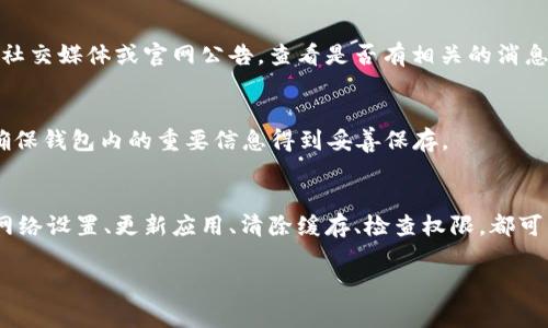 在处理电子钱包或手机应用中的问题时，遇到功能无法正常使用的情况是非常常见的。关于“t p钱包的薄饼打不开怎么办”这个问题，以下是一些可能的解决方案和步骤，可以帮助你尽快解决这个问题。

一、检查网络连接
首先，确保你的设备连接到互联网。如果网络信号差，可能会导致应用无法正常工作。尝试切换到Wi-Fi网络，或者重启你的手机的数据网络连接。

二、重启应用
有时候，应用可能因为临时故障而无法正常加载。关闭t p钱包的应用程序，然后重新打开。这样可以清除应用中的缓存和小bug。

三、更新应用
确保你使用的t p钱包是最新版本。应用开发者会定期推出更新，解决潜在的bug和安全问题。查看应用商店，看看是否有可用的更新。如果有，及时更新应用。

四、清除缓存
如果应用加载缓慢或者打不开，清除缓存可能会有所帮助。进入手机的设置，找到应用管理，选择t p钱包，清除应用的缓存数据。这有时能解决问题。

五、检查权限设置
确保t p钱包的应用拥有访问手机功能的权限。例如，存储、网络等权限。如果权限设置不当，可能会导致应用无法正常使用。

六、查看系统更新
在某些情况下，手机的操作系统版本过旧也可能会导致应用不兼容。检查一下你的设备是否有系统更新。如果有，建议进行更新，以确保最佳的用户体验。

七、重启你的设备
有时，设备本身可能出现了临时故障。关机之后再开机，能够帮助重置许多小问题，包括应用的错误。

八、联系客户服务
如果以上方法仍然无法解决问题，建议你联系t p钱包的客户服务。他们可以提供更有针对性的技术支持，帮助你解决具体的操作问题。

九、卸载后重新安装
如果以上步骤均未能解决问题，可以尝试卸载t p钱包，然后再重新安装。这样可以确保你的应用是全新状态，避免任何潜在的故障。

十、关注官方公告
有时候，问题可能并不在于你的设备或操作，而是由于t p钱包服务器的故障。关注官方的社交媒体或官网公告，查看是否有相关的消息。

十一、备份重要数据
在尝试任何解决方案之前，确保你已备份重要数据。尤其是在卸载和重新安装的过程前，确保钱包内的重要信息得到妥善保存。

总结
在面对t p钱包的薄饼打不开的情况时，采取步骤进行系统的排查是非常有必要的。调整网络设置、更新应用、清除缓存、检查权限，都可能是解决问题的关键。在处理问题时，保持耐心，逐步排查，相信你一定能够找到解决方案。

希望以上方法能帮助你解决问题！如果你仍有疑问或需要进一步的帮助，欢迎再次咨询。