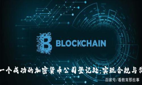 如何创建一个成功的加密货币公司登记处：实现合规与价值的驱动