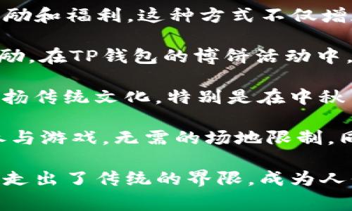 博饼是一种传统的民间游戏，通常在中国的农历七月初七，以及中秋节期间进行。它不仅是一个娱乐活动，更是一种社交的方式，让人们聚在一起，共同享受游戏的乐趣和节日的气氛。在现代生活中，博饼的形式也逐渐演变，融入了许多新的元素。

在TP钱包中，博饼作为一种新兴的互动娱乐活动，也逐渐受到人们的欢迎。通过TP钱包，用户可以参与博饼游戏，获取各种奖励和福利。这种方式不仅增加了用户的参与感，也提升了平台的活跃度。

博饼游戏的具体玩法通常涉及到一些骰子或者博饼专用的器具。玩家通过投掷这些器具，依据结果来决定相应的分数或奖励。在TP钱包的博饼活动中，玩家可以通过不同的方式参与，如完成任务、进行在线博饼等。每次参与都有机会获得奖励，包括数字货币、积分、礼品等。

此外，博饼不仅仅是一场游戏，它还承载着丰富的文化内涵。参与博饼的人们，不仅是在追求游戏的乐趣，同时也在传承和弘扬传统文化。特别是在中秋节等传统节日，博饼的举行更是增添了节日的气氛，使得家人和朋友之间的联系更加紧密。

在TP钱包的博饼活动中，更多的创新元素让这个传统游戏焕发出新的生机。借助科技的发展，用户可以在手机上随时随地参与游戏，无需的场地限制。同时，博饼的虚拟化也让奖励形式更加多样化。这种变化吸引了大量年轻用户的关注，他们更愿意参与这种新颖的文化活动。

总的来说，博饼在TP钱包中的应用，不仅带来了好的用户体验，也实现了传统文化与现代科技的完美结合。这种结合，让博饼走出了传统的界限，成为人们日常生活中不可或缺的一部分。