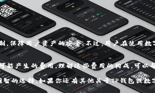 TP钱包（TokenPocket）是一款功能强大且广受欢迎的多链数字货币钱包。它不仅支持多种数字货币的存储，还提供了去中心化交易所（DEX）、DeFi（去中心化金融）等功能。虽然TP钱包在提供多种便利的同时，用户关心的一个问题就是费用问题，尤其是管理费用。

TP钱包的管理费用概述
一般来说，TP钱包本身并不收取用户的管理费用。这意味着，如果你仅仅是使用TP钱包来存储和管理你的数字资产，钱包本身不会向你收取额外的费用。这为用户提供了一个相对无忧的使用体验。

交易费用与链上费用
尽管TP钱包没有管理费用，但用户在进行区块链上的交易时，仍需承担一些费用。这些费用通常是网络手续费，也被称为“矿工费用”。每当用户进行转账、交易或进行其他链上操作时，相关的区块链网络会要求支付一定的手续费，以确保交易能够在网络中被验证并打包。这些费用的标准是由交易的复杂程度以及网络的拥堵情况决定的。

购买数字货币时的费用
除了链上交易费用外，使用TP钱包购买数字货币时，可能还会涉及平台费用。这些费用通常是由第三方服务提供商收取的。例如，用户在通过TP钱包进行法币购买数字货币时，可能会面临一定的费用。这些费用的具体金额通常会在交易确认之前显示在交易界面。

TP钱包的其他费用
虽然TP钱包没有管理费用，但在使用其附加功能时，用户可能会遇到其他类型的费用。例如，当你在TP钱包中进行DeFi投资，或者使用一些去中心化应用（DApp）时，可能会涉及到平台费用或交易费用。这些费用通常是由相应的DApp或协议设定的。因此，用户在使用这些功能时，应仔细查看相关费用说明。

如何降低费用？
在使用TP钱包时，如果你希望降低交易费用，可以采取以下几种方法：
1. **选择合适的交易时间**：在网络不繁忙的时段进行交易，可以大幅降低费用。
2. **使用智能合约**：如果你使用DeFi协议，选择那些提供较低交易费用的项目。
3. **关注手续费调整**：一些区块链网络可以根据交易的优先级调整手续费，用户可以手动设置手续费的高低。

用户体验与安全性
用户在选择数字钱包时，不仅关注费用问题，安全性和用户体验同样重要。TP钱包在这方面表现出色。它采用了多重签名、冷热钱包分离等安全机制，保障用户资产的安全。不过，用户在使用数字钱包时，也需要提高自身的安全意识，避免因操作不当导致资产损失。

总结
总体来说，TP钱包不收取管理费用，这为用户提供了更为经济的选择。然而，用户在使用TP钱包进行各种操作时，仍需关注链上交易费用以及其他可能产生的费用。理解这些费用的构成，可以帮助用户更有效地管理自己的数字资产。

在选择数字货币钱包时，建议用户充分考虑费用、安全性以及平台的用户体验。希望这篇文章能够帮助你更好地理解TP钱包的费用结构，做出更明智的选择。如果你还有其他关于TP钱包或数字货币的问题，欢迎随时提问！