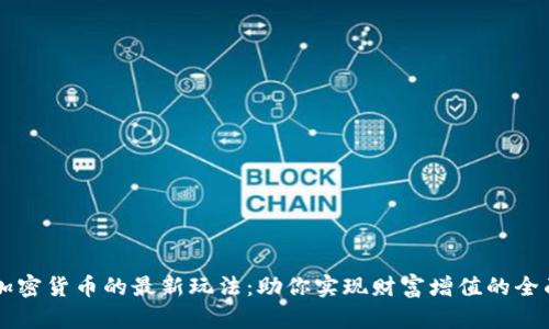 掌握加密货币的最新玩法：助你实现财富增值的全面指南