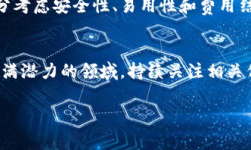 加密货币钱包费用：如何降低成本并选择最佳钱包
加密货币钱包, 钱包费用, 选择最佳钱包, 降低成本/guanjianci

引言
在数字货币的世界中，加密货币钱包是必不可少的工具。无论是投资者，还是普通用户，每个人都需要一种安全可靠的方式来存储他们的资产。然而，加密货币钱包的费用是一个常被忽视但又极为重要的话题。我们将深入探讨加密货币钱包的各种费用类型，如何选择最佳钱包，以及如何有效降低这些费用。

加密货币钱包的基本类型
加密货币钱包主要分为两大类：热钱包和冷钱包。

strong热钱包：/strong热钱包是指在线钱包。它们通过互联网提供快速的访问方式，用户能够随时随地进行交易。这些钱包通常易于使用，但它们的安全性相对较低，容易受到黑客攻击。虽然许多热钱包是免费的，但有些平台可能会收取小额手续费。

strong冷钱包：/strong冷钱包则是离线存储方案，安全性更高。常见形式包括硬件钱包和纸钱包。虽然冷钱包的使用更加安全，但通常需要用户承担更高的初始购买费用，且在进行交易时较为烦琐。

加密货币钱包的费用构成
加密货币钱包的费用可以从几个方面进行分析：

strong1. 创建费用：/strong大多数热钱包是免费的。用户可以直接注册并创建自己的钱包。然而，一些冷钱包，比如硬件钱包，可能需要用户支付购买费用。

strong2. 交易费用：/strong交易费用是用户在进行加密货币转账时必须支付的费用。这项费用通常由区块链网络决定，根据网络流量和交易大小的不同而变动。对于大多数热钱包，这笔费用通常会在用户进行交易时自动计算，并由用户承担。

strong3. 提取费用：/strong一些钱包在用户将资产提现到其他钱包或交易所时，会收取额外的提取费用。热钱包和交易所钱包的提取费用一般较低，而一些冷钱包可能在转移资产方面不会收取此类费用，但用户需要自行承担也许高昂的交易费用。

strong4. 维护费用：/strong维护费用是指一些商业钱包或托管服务可能会收取的定期费用。这通常适用于大额投资用户，他们选择托管服务来维护和管理他们的存储资产。

如何选择最佳的钱包
选择最适合您的加密货币钱包时考虑以下几点：

strong1. 安全性：/strong安全性是选择钱包时最重要的因素之一。确保选择支持两步认证和冷存储选项的钱包。

strong2. 易用性：/strong用户界面应简单明了，适合各种技术水平的用户。避免那些过于复杂且难以使用的钱包。

strong3. 兼容性：/strong确保选择的钱包支持您所需的加密货币大多数。如果您计划涉及多种加密货币，需要选择一个可以管理所有资产的钱包。

strong4. 费用结构：/strong彻底研究不同钱包的费用结构，特别是交易费用和提取费用，选择性价比最高的钱包。

如何有效降低钱包费用
在了解加密货币钱包的费用构成后，接下来我们来讨论如何降低这些费用：

strong1. 比较不同钱包的费用：/strong在创建钱包之前，先比较不同钱包的交易费用、提取费用等，以选择性价比更高的选项。

strong2. 使用冷钱包存储长期投资：/strong如果您打算长期持有加密货币，可以考虑使用冷钱包来降低交易费用及提取费用。

strong3. 合理选择交易时间：/strong根据网络流量合理选择交易时间，避免在高峰时期进行交易，从而减少手续费。

strong4. 关注钱包的促销活动：/strong一些钱包平台会不定期推出优惠活动，利用这些活动可以降低钱包使用的整体费用。

结论
加密货币钱包费用是一个重要的话题，了解这些费用能够帮助用户在加密货币交易中做出更明智的选择。为了确保资产的安全和降低使用成本，用户在选择钱包时要充分考虑安全性、易用性和费用结构。通过比较不同钱包的优缺点和费用，可以找到最适合自己的解决方案。在这个快速发展的数字货币时代，掌握这些知识能够使您在投资中走得更远，实现更大的成功。

未来展望
随着区块链技术和加密货币的不断发展，未来加密货币钱包的费用结构可能会有新的变化。新型钱包可能会引入更加透明的费用机制，用户的选择将更加丰富。在这个充满潜力的领域，持续关注相关信息，能够帮助用户不断自己的加密货币投资策略，抓住更多机会！

希望本篇文章为您提供了有价值的信息，祝您在加密货币投资中取得丰硕的成果！