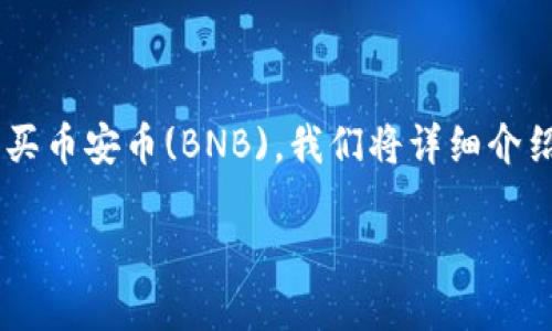 为了帮助您更好地理解如何通过TP钱包购买币安币(BNB)，我们将详细介绍这个过程，并提供一些相关的信息和技巧。

如何在TP钱包上购买币安币（BNB）