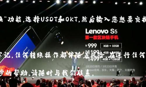 将USDT转到TP钱包的OKT（OKEx Token）涉及几个步骤。下面将详细介绍这个过程，以确保您能够顺利完成转账。

步骤一：准备工作

在开始之前，请确保您已经拥有以下条件：
ul
    li一台可以上网的设备，比如手机或电脑。/li
    li一个已经注册且通过身份验证的TP钱包账户。/li
    li您需要转移的USDT数量，以及一个支持USDT的交易所或钱包。/li
/ul

步骤二：登录TP钱包

首先，打开您的TP钱包应用程序并登录您的账户。如果您还没有安装TP钱包，请到您设备的应用商店下载并安装。

步骤三：找到USDT的接收地址

在TP钱包中，找到USDT。通常，它在“资产”部分。当您点击USDT时，您会看到一个“接收”或“收款”按钮。点击此按钮，以获取您的USDT接收地址。

步骤四：在交易所或其他钱包中进行转账

接下来，您需要进入您存有USDT的交易所或其他钱包。这里以Binance为例：
ul
    li登录到您的Binance账户。/li
    li找到“钱包”部分，点击“现货钱包”。/li
    li找到USDT，并点击旁边的“提币”按钮。/li
/ul

步骤五：输入转账信息

在“提币”页面，您需要输入三个关键信息：
ul
    li提币地址：这是您在TP钱包中获取到的USDT接收地址。/li
    li提币数量：输入您想要转账的USDT数量。/li
    li网络选择：一般建议选择ERC20网络进行转账，确保与您的TP钱包兼容。/li
/ul

步骤六：确认并提交转账请求

在确认所有信息无误后，提交您的提币请求。您可能会收到一封电子邮件或短信，要求您确认此交易。请根据提示进行确认。

步骤七：检查转账状态

转账通常需要几分钟到几小时的时间，具体取决于所选择的网络拥堵情况。您可以在TP钱包中查看USDT余额，在交易所的提现记录中查看提币状态，以确认转账是否成功。

步骤八：转换为OKT（可选）

如果您希望将USDT转换为OKT，您可以在TP钱包中进行转换。首先，找到“交易”或“兑换”功能。选择USDT和OKT，然后输入您想要交换的金额，完成交易即可。

总结

通过以上步骤，您可以轻松将USDT转到TP钱包，并根据需要将其转换为其他币种。请牢记，任何转账操作都伴随着风险。在进行任何交易之前，请确保只向可信赖的地址发送加密货币，并随时监控您的钱包和交易状态。

希望这篇文章能够帮助您顺利完成USDT到TP钱包的转账！如有其他问题或需要进一步的帮助，请随时与我们联系。