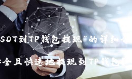 以下是关于“USDT到TP钱包提现”的详细介绍和相关信息。

如何将USDT安全且快速地提现到TP钱包？