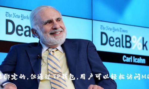 MDex和TP钱包并不是直接绑定在一起的，但可以通过TP钱包访问和使用MDex交易平台。以下是一些关键点，帮助您更好地理解这两者之间的关系：

### 1. MDex简介
MDex是一个去中心化交易平台（DEX），用户可以在该平台上进行数字资产的交易。它基于多个区块链网络，提供流动性和交易服务，支持各种加密货币的兑换。MDex以其低费用和高效的交易体验而受到用户的青睐。

### 2. TP钱包简介
TP钱包（TokenPocket）是一个流行的多链数字资产钱包，用户可以在其中安全地存储、管理和交易不同类型的加密货币。TP钱包支持多个区块链，提供去中心化应用（DApp）的访问，包括许多去中心化交易所。

### 3. 如何在TP钱包上使用MDex
虽然MDex与TP钱包不是直接绑定的，但您可以通过TP钱包轻松访问MDex。用户只需按照以下步骤进行操作：

#### 步骤1：下载和安装TP钱包
- 首先，从官方网站或应用商店下载并安装TP钱包。
- 创建一个新钱包或导入现有钱包，确保妥善保存助记词和私钥。

#### 步骤2：连接钱包到MDex
- 打开TP钱包，并在DApp浏览器中搜索MDex。
- 访问MDex网站，点击连接钱包按钮，选择TP钱包进行连接。

#### 步骤3：进行交易
- 一旦连接成功，您就可以在MDex上进行交易。
- 确保您的钱包中有足够的数字资产，以便进行交易和支付交易手续费。

### 4. 安全性和风险
在使用MDex和TP钱包时，用户应注意安全风险。以下是一些安全建议：

- **妥善管理私钥和助记词**：确保这些信息不会被泄露或丢失。
- **小心钓鱼网站**：访问MDex时，确保您是在官方网站，避免点击可疑链接。
- **定期更新钱包和应用**：保持TP钱包和MDex的最新版本，以确保安全性。

### 结论
MDex和TP钱包相辅相成，为用户提供了便捷的去中心化交易体验。虽然它们不是直接绑定的，但通过TP钱包，用户可以轻松访问MDex进行数字资产交易。在使用这些工具时，保持安全意识是至关重要的。