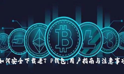 如何安全下载老T P钱包：用户指南与注意事项