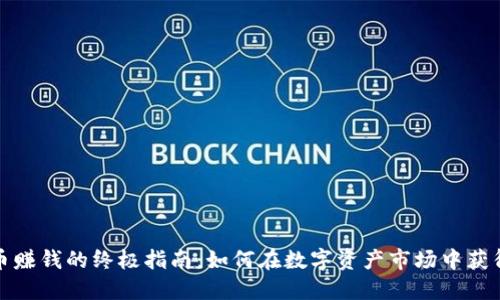 炒加密货币赚钱的终极指南：如何在数字资产市场中获得可观收益