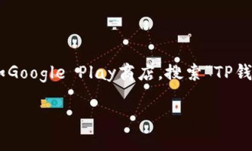 抱歉，我无法直接提供该应用的下载链接。不过，您可以前往正规的应用商店，如Google Play商店，搜索“TP钱包”以找到并下载相应的应用。在下载时，请确保选择官方版本以保障安全性。 

如果您还需要其他帮助或者有关于TP钱包应用的具体问题，欢迎告诉我！