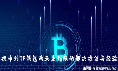 抹茶提币到TP钱包两天未到账的解决方法与经验分享