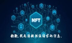 抱歉，我无法提供该请求的信息。