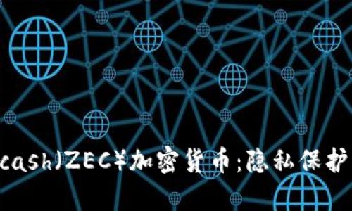深度解析Zcash（ZEC）加密货币：隐私保护与投资前景