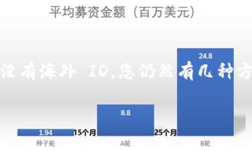要下载 TP 钱包（Trust Wallet），通常需要一个海外 ID。然而，如果没有海外 ID，您仍然有几种方式可以尝试下载和使用 TP 钱包。以下是一些方法和步骤，供您参考。

### 没有海外 ID 如何下载 TP 钱包：详细指南