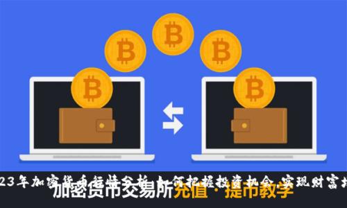 2023年加密货币行情分析：如何把握投资机会，实现财富增值