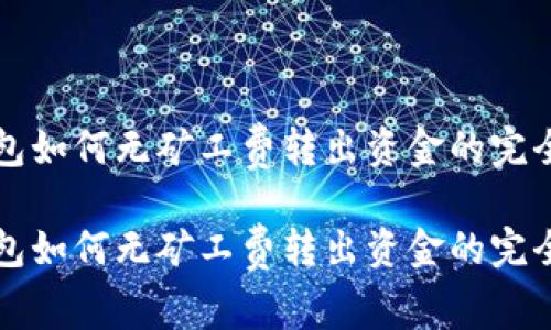 TP钱包如何无矿工费转出资金的完全指南

TP钱包如何无矿工费转出资金的完全指南