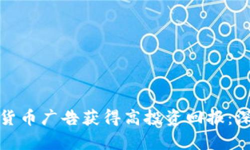 如何通过加密货币广告获得高投资回报：深度解析及策略