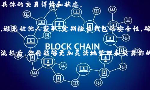 要将TP钱包中的火币USDT转到ETH，可以按照以下步骤操作。请注意，此介绍是基于一般流程，并未涉及具体的交易费用和区块链状态。以下内容将帮助你了解详细的步骤：

第一步：打开TP钱包
首先，打开你的TP钱包应用。确保你已经登录到你的账户。如果你还没有账户，按照钱包的指引进行注册并保存好你的助记词。

第二步：查看USDT余额
登录后，在主界面上，你会看到你的资产余额。找到USDT，确保你有足够的余额来进行交换。如果余额不足，你需要先购买USDT或者从其他钱包转入。

第三步：选择交易功能
在TP钱包的界面中，找到“交易”或“兑换”选项。根据不同版本，可能会有所不同。点击进入交易页面。

第四步：选择交易对
在交易页面，选择你希望交易的代币。在这里，你需要选择“USDT”和“ETH”作为交易对。确保选择正确的交易对，以免造成损失。

第五步：输入交易数量
输入你希望转换的USDT数量。如果你不确定转换数量，可以参考当前市场的汇率。交易界面通常会显示当前的兑换率和相应的ETH数量。

第六步：检查交易信息
在提交交易前，仔细检查所有信息，包括兑换数量和手续费信息。确保没有错误，以免造成不必要的损失。

第七步：确认交易
如果所有信息无误，点击“确认交易”按钮。此时，TP钱包将会处理你的交易。在某些情况下，交易可能需要经过网络确认，请耐心等待。

第八步：查看交易状态
交易完成后，返回你的资产页面，查看ETH的余额。你也可以在交易记录中查看具体的交易详情和状态。

第九步：安全提示
完成交易后，务必要增强账户的安全性。确保钱包中的私钥和助记词保管安全，避免被他人获取。定期检查钱包的安全性，确保没有异常活动。

总结
通过以上步骤，你已经成功将TP钱包中的火币USDT转换为ETH。掌握这些操作流程后，你将能够更加灵活地管理和交易你的数字资产。在操作过程中，不要忘记关注市场动态，以便作出更好的投资决策。

TP钱包, 火币USDT, ETH, 数字货币交易/guanjianci
如何在TP钱包中将火币USDT转换为ETH的详细步骤指南