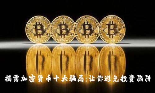 揭露加密货币十大骗局：让你避免投资陷阱