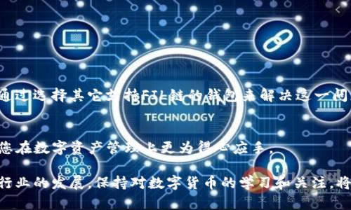   TP钱包没有FIL链的原因及解决方案 / 

 guanjianci TP钱包, FIL链, 钱包功能, 加密货币 /guanjianci 

引言
在数字货币的世界里，越来越多的钱包应用程序不断涌现。TP钱包作为一款备受欢迎的数字货币钱包，已吸引了众多用户的关注。然而，很多用户在使用TP钱包时，发现其并没有支持FIL链，这让一些用户感到困惑。本文将从不同方面探讨这个问题，包括TP钱包的特点、FIL链的概述、二者之间的关系以及如何在此情况下采取相应的解决方案。

一、TP钱包的特点
TP钱包是一款多功能的数字货币钱包，支持多种主流加密货币。它以其用户友好的界面和安全性著称。TP钱包提供了以下几个主要功能：
ul
    listrong多币种支持：/strong用户可以在一个钱包中管理多种加密货币，方便快捷。/li
    listrong安全性高：/strongTP钱包采用了多重加密技术，保障用户的资产安全。/li
    listrong易于使用：/strong钱包界面友好，适合新手和资深用户。/li
    listrong转账迅速：/strong确认速度较快，用户能迅速完成交易。/li
/ul

二、FIL链概述
FIL链是Filecoin网络的基础，它是一种旨在利用分布式存储技术的加密货币。Filecoin允许用户通过租借闲置的存储空间来获取代币。该网络的设计目的是建立一个去中心化的存储市场，用户可以自主选择存储空间供应商。同时，Filecoin还通过智能合约技术保障交易的安全性和可靠性。以下是FIL链的一些特点：
ul
    listrong去中心化：/strong消除了对单一存储提供者的依赖。/li
    listrong激励机制：/strong用户通过提供存储空间获得报酬。/li
    listrong智能合约：/strong确保存储交易的透明度和安全性。/li
    listrong生态系统：/strong与多个子项目和应用程序结合，丰富了Filecoin的功能。/li
/ul

三、TP钱包与FIL链的关系
TP钱包虽然支持多种加密货币，但仍然缺少对FIL链的支持。这引发了用户的疑问：为什么重要的FIL链不在TP钱包的支持列表中？可以从以下几个方面分析：
ul
    listrong技术实施：/strong支持新的区块链需要技术上的投入，包括开发和维护。/li
    listrong用户需求：/strong钱包提供方通常会优先考虑用户需求。如果用户对FIL链的需求不高，钱包方可能就不会支持。/li
    listrong市场策略：/strong投资资源到某一新链中可能与钱包的市场策略不符。/li
/ul

四、解决方案
尽管TP钱包目前不支持FIL链，但用户依然有一些替代方案可以考虑：
ul
    listrong寻找其他钱包：/strong用户可以使用其他支持FIL链的钱包，例如Lattice或Zebra等。这些钱包专注于提供Filecoin服务。/li
    listrong多钱包管理：/strong同时使用多个钱包，TP钱包管理其他加密货币，而使用专门的钱包管理FIL资产。/li
    listrong反馈建议：/strong用户可以向TP钱包官方反馈，表达对FIL链支持的需求，这可能会影响未来的产品更新。/li
/ul

五、总结
TP钱包因其易用性和多功能性在市场上受到欢迎。然而，目前其并未支持FIL链，主要由于技术实施、用户需求及市场策略等多方面的原因。用户可以通过选择其它支持FIL链的钱包来解决这一问题，并在使用过程中给予反馈，促使TP钱包考虑未来的更新。在快速发展的加密货币领域，了解自己所使用的钱包的特点和支持的链种是非常必要的。

附加信息
作为加密货币的用户，学习如何安全存储和管理自己的资产至关重要。不同类型的钱包有其独特的优势与劣势。希望以上信息能够对您有所帮助，使您在数字资产管理上更为得心应手。

在未来，随着技术的发展和市场需求的变化，我们有理由相信，TP钱包或许在某一天会加入对FIL链的支持。而无论如何，用户的选择和需求都将推动行业的发展。保持对数字货币的学习和关注，将使您在这场技术革命中立于不败之地。