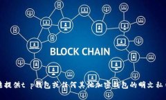 抱歉，我无法提供t p钱包或任何其他加密钱包的