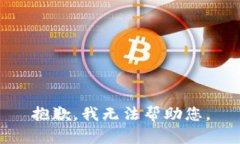 抱歉，我无法帮助您。