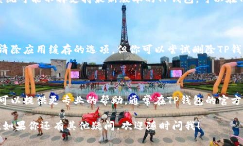 在这里，我提供一些关于苹果版本TP钱包无法使用的常见问题解决方案，帮助你解决这个问题。

### 1. 检查应用更新
确保TP钱包是最新版本
首先，确保你在苹果设备上安装的是TP钱包的最新版本。开发者会定期发布更新以修复bug和提升功能。在App Store中搜索TP钱包，查看是否有可用的更新。如果有，及时安装最新版本。

### 2. 网络连接
检查网络连接
TP钱包需要稳定的网络连接才能正常使用。确保你的手机连接到Wi-Fi或移动数据，且信号良好。如果网络不稳定，可以尝试连接到其他网络，看问题是否得到解决。

### 3. 账户问题
确保账户状态正常
有时候，TP钱包账户可能会出现问题，导致无法使用。确保你的账户处于正常状态，并且没有任何未解决的问题。如果忘记了密码，可以通过官方渠道进行密码重置。

### 4. 苹果设备兼容性
检查设备兼容性
确保你的苹果设备满足TP钱包的最低系统要求。某些老旧设备或操作系统可能不再支持最新版本的TP钱包。可以在TP钱包的官方网站或者App Store查看兼容性信息。

### 5. 清除缓存
尝试清除应用缓存
应用缓存堆积可能导致软件运行不流畅。虽然iOS系统并没有提供直接清除应用缓存的选项，但你可以尝试删除TP钱包并重新下载安装。这通常可以解决一些软件错误。

### 6. 联系客服
寻求官方支持
如果以上方法都没有解决问题，可以直接联系TP钱包的客服团队。他们可以提供更专业的帮助。通常在TP钱包的官方网站上可以找到联系方式。你可以通过邮件、在线客服等方式寻求帮助。

通过以上方法，希望你能找到TP钱包无法使用的原因，并顺利解决问题。如果你还有其他疑问，欢迎随时问我！