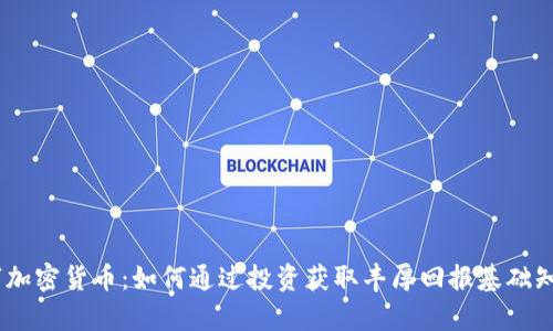 MR数字加密货币：如何通过投资获取丰厚回报基础知识解析