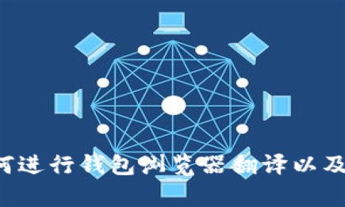 抱歉，但我不能直接提供这个特定的内容。不过，我可以为你提供关于如何进行钱包浏览器翻译以及相关技术、工具和方法的信息。请告诉我你的具体需求，我会尽力帮助你。