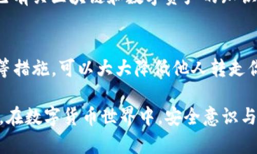 关于TP钱包中的资产安全性，是否别人可以转走你钱包中的资产，这取决于几个因素。以下是一些关键点，帮助你理解如何保护你的数字资产以及可能导致他人能够转走你资产的情况：

1. 钱包的安全性
TP钱包是一个数字资产钱包，用户需要妥善管理自己的私钥和助记词。私钥和助记词是一把钥匙，谁拥有它，谁就能够访问和控制钱包中的所有资产。如果他人获得了你的私钥或助记词，他们就可以转走你钱包中的资产。因此，确保这两者的安全非常重要。

2. 避免钓鱼攻击
钓鱼攻击是黑客常用的一种手段。他们通过伪造网站、发送恶意链接或邮件来诱导用户输入个人信息。确保你只通过官方渠道下载TP钱包，并时刻警惕任何可疑的链接或邮件。如果你不小心点击了钓鱼链接，可能会导致资产被转走。

3. 设备安全
如果你的手机或电脑感染了恶意软件，黑客可能会通过这些程序获取你的钱包信息。确保你的设备上安装了可靠的安全软件，并定期检查系统的安全性。此外，保持操作系统和应用程序的更新也是防止黑客攻击的有效方法。

4. 个人行为
在使用TP钱包时，用户的行为也很重要。不要随意泄露个人信息，不在公共场合下直接输入钱包密码或进行交易。在社交媒体上，也要避免分享你的钱包地址或交易详情，以免成为黑客的目标。

5. 冷存储与热钱包
为了增强安全性，可以使用冷存储（离线钱包）来保管大部分资产，将仅少量资产存放在热钱包（在线钱包）中以方便日常交易。冷存储能够有效防止网络攻击带来的资产风险。

6. 定期备份
定期备份TP钱包的助记词和私钥是保证资产安全的重要步骤。这样，即使设备损坏或丢失，用户也可以通过备份找回自己的资产。确保备份存放在安全的地方，避免火灾、洪水等自然灾害的影响。

7. 钱包更新
TP钱包及其应用程序定期推出更新版本。这些更新常常包括安全漏洞的修复和新功能的添加。用户应该及时升级自己的钱包，以确保所有防护措施始终有效。

8. 选择可信赖的钱包运营商
使用知名度高并且有良好口碑的钱包能够减少安全风险。在选择TP钱包时，可以查看其他用户的评价和反馈，确保钱包运营商在安全性和服务上有可靠的记录。

9. 了解风险和责任
对于数字资产的投资，用户应该有足够的风险意识。了解自己的责任和潜在风险，避免盲目跟风和投机。教育自己有关区块链和数字资产的知识，以做出明智的决策。

10. 结论
在TP钱包中存储数字资产时，安全性是至关重要的。通过妥善管理私钥和助记词，避免钓鱼攻击，保持设备安全等措施，可以大大降低他人转走你资产的风险。安全永远是第一位的，确保自己的资金不受到威胁，是每一个数字资产用户应尽的职责。

通过这些方法，你不仅可以保护自己的TP钱包资产安全，还能为数字资产的管理和投资带来更高的信心和保障。在数字货币世界中，安全意识与技术知识是并行的，只有不断学习和适应，才能在这一领域稳步前行。