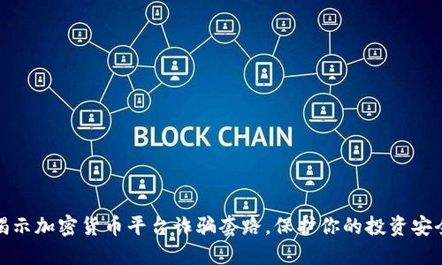 揭示加密货币平台诈骗套路，保护你的投资安全