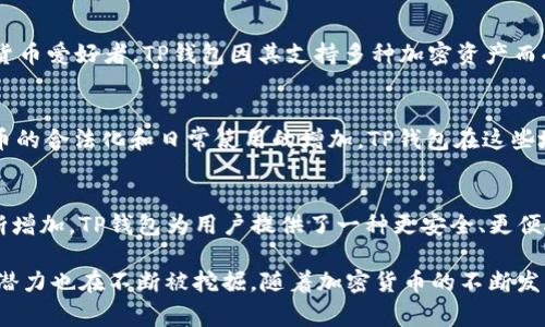 在全球范围内，TP钱包（Trust Wallet）在多个国家和地区都有广泛的用户群体。该钱包因其用户友好的界面和多功能性，吸引了很多加密货币爱好者。以下是几个使用TP钱包较为活跃的国家：

1. 美国
美国是加密货币市场中最具影响力的国家之一。TP钱包在美国的普及率很高。由于本国对加密货币的关注和接受度增加，许多美国用户选择使用TP钱包来管理他们的数字资产。此外，美国的加密货币交易所和平台也普遍支持TP钱包，使得用户的交易更加便利。

2. 日本
日本是另一个对加密货币采取积极态度的国家。TP钱包在日本的用户群体也相当庞大。日本对区块链技术的重视，加上本国政府对加密货币的监管政策，为TP钱包的推广提供了良好的市场环境。许多日本用户利用TP钱包进行交易、投资和日常消费。

3. 韩国
韩国在加密货币方面的热情同样不可小觑。TP钱包在韩国的使用率同样很高。韩国拥有活跃的交易市场和众多的加密货币爱好者，TP钱包因其支持多种加密资产而受到青睐。此外，韩国对新兴技术的接受度也促使了TP钱包的快速普及。

4. 欧洲国家
在欧洲，TP钱包也拥有不错的发展。许多欧洲国家，如德国、法国、荷兰等地，正在迅速接受和采用加密货币。随着加密货币的合法化和日常使用的增加，TP钱包在这些地区的用户逐渐增多。欧洲用户常常欣赏TP钱包的安全性和便捷性，特别是在进行跨国交易时，这一特点显得尤为重要。

5. 新兴市场
除了以上国家，TP钱包在新兴市场如印度、巴西、南非等国也显示出了强劲的增长潜力。这些地区对金融科技的需求不断增加，TP钱包为用户提供了一种更安全、更便捷的资产管理方式。特别是在没有成熟金融体系的地区，TP钱包为用户提供了连接全球金融市场的机会。

综上所述，TP钱包在全球多个国家和地区都有相对高的使用率。美国、日本、韩国等国家的用户较为活跃，而新兴市场的潜力也在不断被挖掘。随着加密货币的不断发展，TP钱包的使用人数预计将继续增长。