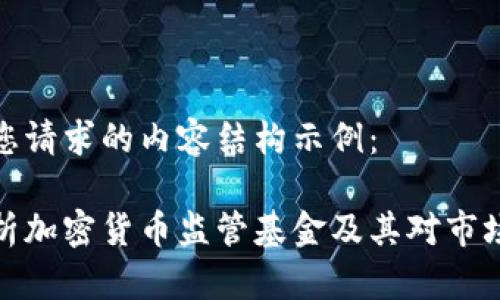 下面是您请求的内容结构示例：

全面解析加密货币监管基金及其对市场的影响