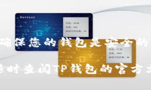 TP钱包（Trust Wallet）是一款备受欢迎的数字钱包，用户可以安全地存储和管理多种加密货币。使用TP钱包时，确认您的钱包已经正确连接是非常重要的一步。以下是一些帮助您确认TP钱包连接状态的步骤和提示。

第一步：打开TP钱包
首先，确保您已经在手机上下载并安装了TP钱包应用程序。打开应用程序后，您会看到主界面。确保您的设备连接到互联网，以便能正常使用钱包的各项功能。

第二步：选择区块链网络
在TP钱包中，您可以连接到不同的区块链网络，如以太坊、币安智能链等。选择您要连接的网络至关重要。确保您已在应用中正确设置当前网络。您可以通过主界面顶部的下拉菜单来选择网络。

第三步：查看账户余额
连接成功后，您的账户余额应该显示在主界面上。如果您看到您的资产列出在这里，那么您已经成功连接了您的钱包。如果余额未更新或未出现，请考虑检查您的网络连接。

第四步：确认交易历史
在TP钱包中，您可以查看交易历史。点击“交易”或“历史记录”选项，确认您的钱包是否能够正常显示您近期的交易记录。这也能进一步证明您的钱包连接正常。如果您看到过去的交易记录，那么您还在该区块链网络上是活跃的。

第五步：进行小额交易测试
为确认更全面，进行一笔小额交易是个不错的选择。您可以尝试发送少量代币到另一个地址。如果交易顺利完成，并且在交易历史中找到“已完成”的记录，这表明您的TP钱包已成功连接并能够处理交易。

第六步：检查与DApp的连接
若您还想进一步确保钱包连接，尝试与去中心化应用（DApp）连接。许多DApp支持TP钱包，您只需在DApp界面选择“连接钱包”，然后选择TP钱包。如果能顺利连接，您就能使用DApp的各种功能。

常见问题解答
在确认TP钱包的连接时，您可能会遇到一些常见的问题。以下是一些解决方案：

h41. 钱包余额显示不正确/h4
如果您的钱包余额没有显示正确，首先检查您当前的网络设置是否正确。若一切设置正常，尝试刷新应用或重启手机。

h42. 无法连接到DApp/h4
如果您无法连接到某个DApp，请确认该DApp是否支持TP钱包。同时检查您的网络连接是否稳定。

h43. 交易未成功/h4
若发送交易后未能成功，请查看您的网络是不是繁忙。某些时间段网络拥堵会导致交易延迟。

总的来说，确认TP钱包是否已经连接非常简单。通过上述的步骤，您可以快速检查您的连接状态。务必确保您的钱包是安全的，定期备份助记词或私钥，并保持您的设备安全。

希望以上信息能帮助您确认TP钱包的连接状态，并让您在使用过程中更加安心。如有其他问题，亦可随时查阅TP钱包的官方文档或社区论坛。
