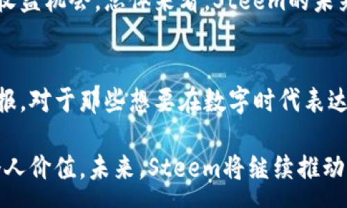 :
   Steem加密货币：如何通过区块链内容创作获取被动收入？ / 

 guanjianci  Steem, 加密货币, 区块链, 被动收入 /guanjianci 

什么是Steem加密货币？
Steem是一种基于区块链技术的加密货币。它的独特之处在于，用户可以通过创作和分享内容来获得奖励。这种奖励以Steem代币的形式发放，使得内容创作者不仅能够分享自己的观点和创意，还能获得一定的经济收益。Steem诞生于2016年，它的构建目的是为了支持一个去中心化的社交媒体平台。

Steem的工作原理
Steem网络运用了一种特别的共识机制，称为“Delegated Proof of Stake”（DPoS）。这个机制允许用户通过投票来选择代表，他们负责验证交易并维护网络的安全性。这些代表在网络中起到重要的作用，同时用户不仅可以通过写作获得奖励，还可以通过持有和投票其Steem代币来参与网络治理。

Steem的主要特点
Steem有几个显著的特点，使其在加密货币世界中与众不同。首先，Steem提供了快速和低费用的交易。用户在平台上进行内容发布时，几乎不需要支付交易费用。其次，由于其去中心化的特性，Steem的内容管理不受任何单一实体的控制。最后，Steem激励机制推动用户生成优质内容，基于社区对内容的认可来分配奖励。

如何在Steem上赚钱？
在Steem上赚钱其实并不复杂，关键就是优质的内容。首先，你需要注册一个Steem账户。一旦你有了账户，就可以开始发布你自己的文章、图片或视频。这些内容将被社区成员点赞和评论，而这些互动将直接影响你获得Steem代币的多少。

其次，Steem的奖励系统分为三种代币：Steem、Steem Power（SP）和Steem Dollars（SBD）。Steem是平台的基础代币，而Steem Power相当于你的影响力。Steem Dollars则是与美元挂钩的稳定币，它有助于用户在平台上进行交易。

如何提升在Steem平台的影响力？
想要在Steem上获得更好的收益，你需要提升自己的影响力。有几个有效的方法：首先，发布高质量的内容。无论是个人经历的分享、技术教程还是艺术作品，内容的质量是关键。其次，积极与其他用户互动。点赞和评论不仅可以增加你在社区中的曝光度，也可以促进你与其他用户建立联系。

此外，使用合适的标签（tags）可以让你的内容被更多人发现。在Steem中，一些热门的标签可以帮助你的内容引起更多的注意。最后，不定期地参与社区活动和讨论，这是增加你在社区中能见度的绝佳方法。

Steem的社区文化
在Steem上，社区文化是非常重要的。Steem的用户来自世界各地，拥有不同的背景和文化。这个多元化的社区为每个创作者提供了广阔的视野。许多用户在平台上分享他们的文化、习俗和生活方式，这不仅促进了内容的丰富性，也加强了用户之间的联系。

Steem的社区还非常积极地参与各种慈善活动，并支持一些环保项目。用户之间互相帮助，以实际行动支持他们认同的事业。这种文化氛围使得许多用户愿意在Steem上长期创作和分享。

Steem的未来发展方向
Steem未来的发展充满了无限可能。随着更多人对加密货币和区块链技术的认识加深，Steem有望吸引更多的内容创作者和用户。未来，Steem可能会进一步发展其技术架构，以提升平台的性能和安全性。与此同时，Steem团队也在不断探索新的功能，以满足用户的需求。

此外，Steem还可以通过与其他项目的合作实现生态系统的扩展。例如，与在线教育或电子商务平台的结合，可以为用户提供更多的使用场景和收益机会。总体来看，Steem的未来充满了期待与希望。

总结
Steem加密货币不仅是一个赚钱的工具，更是一种全新的内容创作方式。它鼓励用户通过高质量的内容分享知识、经验和思想，进而获得经济回报。对于那些想要在数字时代表达自己的创意和声音的人来说，Steem提供了一个极具吸引力的平台。

综上所述，Steem的成功依赖于其大力支持社区中的每一个个体。通过参与、互动以及持续创作，用户可以在这个平台上建立自己的品牌，实现个人价值。未来，Steem将继续推动去中心化的内容创作，迎接更多的挑战与机遇。无论你是刚入门的新手，还是经验丰富的创作者，Steem都将是你值得尝试的一片土地。