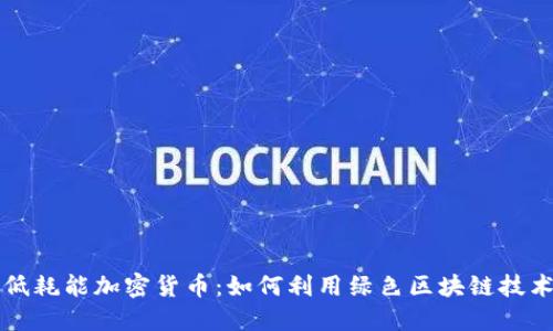 解密低耗能加密货币：如何利用绿色区块链技术获利