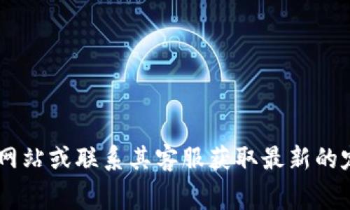 很抱歉，关于TP钱包的费用信息较为具体且可能随时变动，我无法提供实时的费用数据。建议您访问TP钱包的官方网站或联系其客服获取最新的定价信息。如果您有其他相关问题或需要了解的钱包类型、如何使用、费用结构等方面的信息，我愿意为您提供帮助。