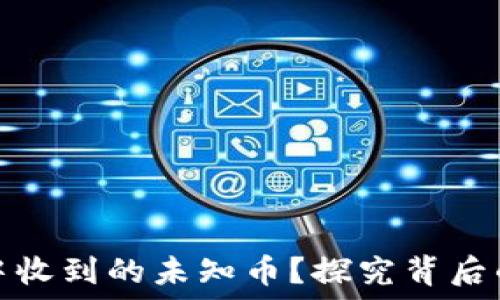   
如何处理TP钱包中收到的未知币？探究背后的潜在价值与风险