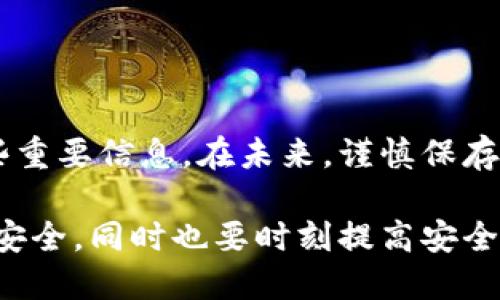 遇到需要找回TP钱包的助记词和密码的情况，确实可能让人感到焦虑。助记词和密码是保护钱包安全的关键，它们就像是您的身份识别信息，不能轻易丢失或泄露。接下来，我将为您提供一些步骤和建议，帮助您尽可能地找回这些信息。

了解助记词和密码的重要性
助记词通常是由12个或24个单词组成。这些单词是在您创建钱包时生成的，作用类似于钥匙，能够恢复您的钱包。密码则是您设置的钱包访问密码，通常用于加密保护。

检查常用的记录方式
首先，请回想一下您创建钱包时是如何记录助记词和密码的。以下是一些常见的记录方式：
ul
    li纸张：是否写在纸上并妥善保存？/li
    li电子文档：是否保存到您的电脑或手机中？如果是的话，您可以搜索相关文件。/li
    li云存储：您是否将其存储在云盘服务中？如谷歌云盘、Dropbox等。/li
    li密码管理器：您是否使用密码管理器来保存这些信息？/li
/ul

利用钱包软件功能
如果您找不到记录，可以尝试打开钱包软件，查看是否有找回助记词或重置密码的功能。某些钱包应用可能会提供通过其他方式验证身份的选项。例如，通过绑定的手机号码或电子邮件。

寻求社区和官方支持
如果以上方法都无效，您可以考虑寻求社区的帮助或官方的技术支持。大多数钱包都有官方支持渠道，您可以在他们的官网找到相应的联系方式。提交需求时，记得提供您能想到的任何有助于验证身份的信息。

注意保护隐私
在寻求帮助时，务必保护您的隐私。不要在公开或不安全的地方分享您的助记词或密码。这是避免进一步损失的重要举措。

预防未来的问题
为了避免今后再次遭遇类似问题，您可以考虑以下建议：
ul
    li纸质备份：将助记词和密码写下来，存放在安全的地方。/li
    li加密存储：使用密码管理软件，确保其具有良好的安全性。/li
    li定期检查：定期检查您保存的助记词和密码的有效性，确保没有丢失。/li
/ul

总结
找回TP钱包的助记词和密码可能是一个挑战，但通过耐心查找和向专业人士求助，您可以逐步找回这些重要信息。在未来，谨慎保存和管理这些信息是保障您数字资产安全的最佳方式。

通过以上的方法，希望您能顺利找回TP钱包的助记词及密码。请注意保持冷静，确保您的密码和助记词安全，同时也要时刻提高安全意识。