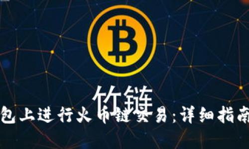 如何在TP钱包上进行火币链交易：详细指南与最佳实践