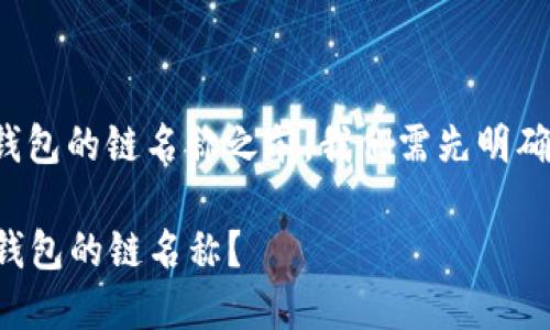 在了解如何查看TP钱包的链名称之前，我们需先明确TP钱包的基本概念。

### 如何查看TP钱包的链名称？